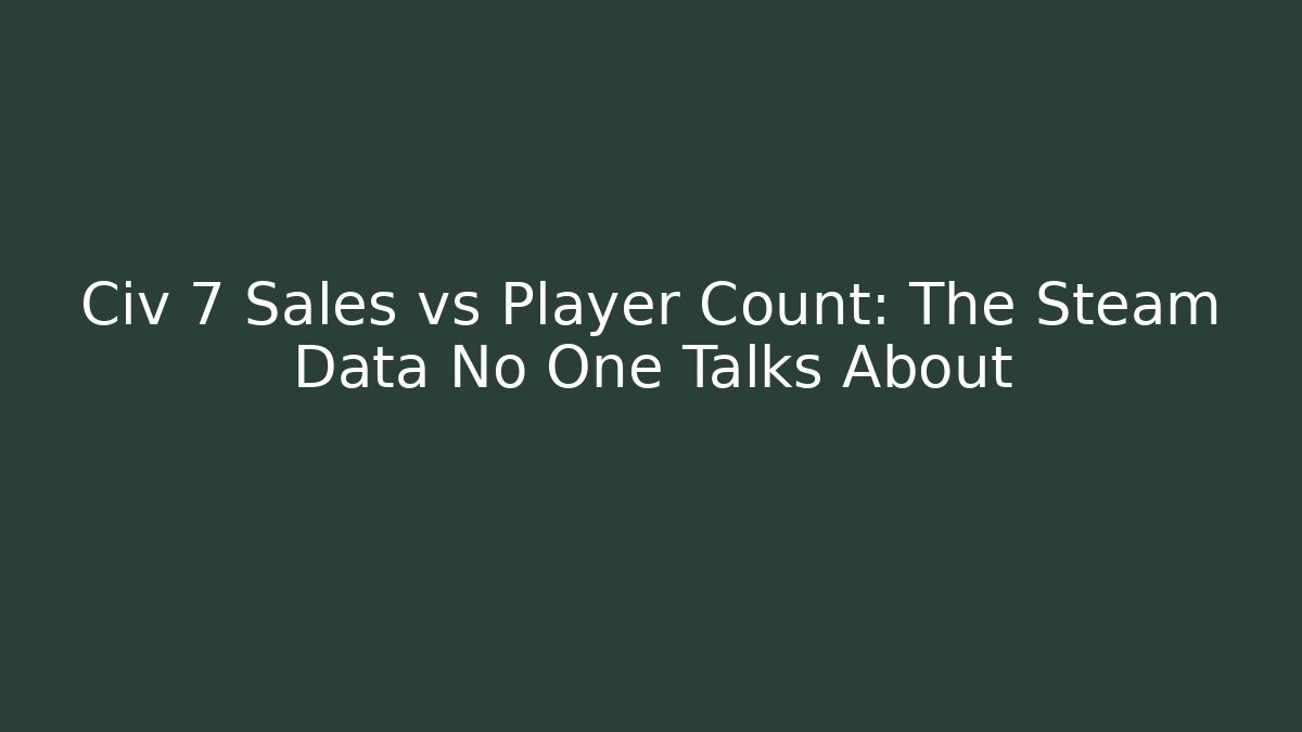 Civ 7 Sales vs Player Count: The Steam Data No One Talks About