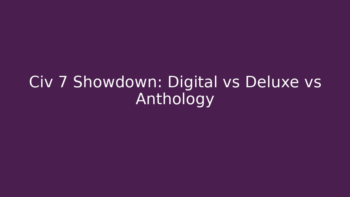 Civ 7 Showdown: Digital vs Deluxe vs Anthology - Critter Realm