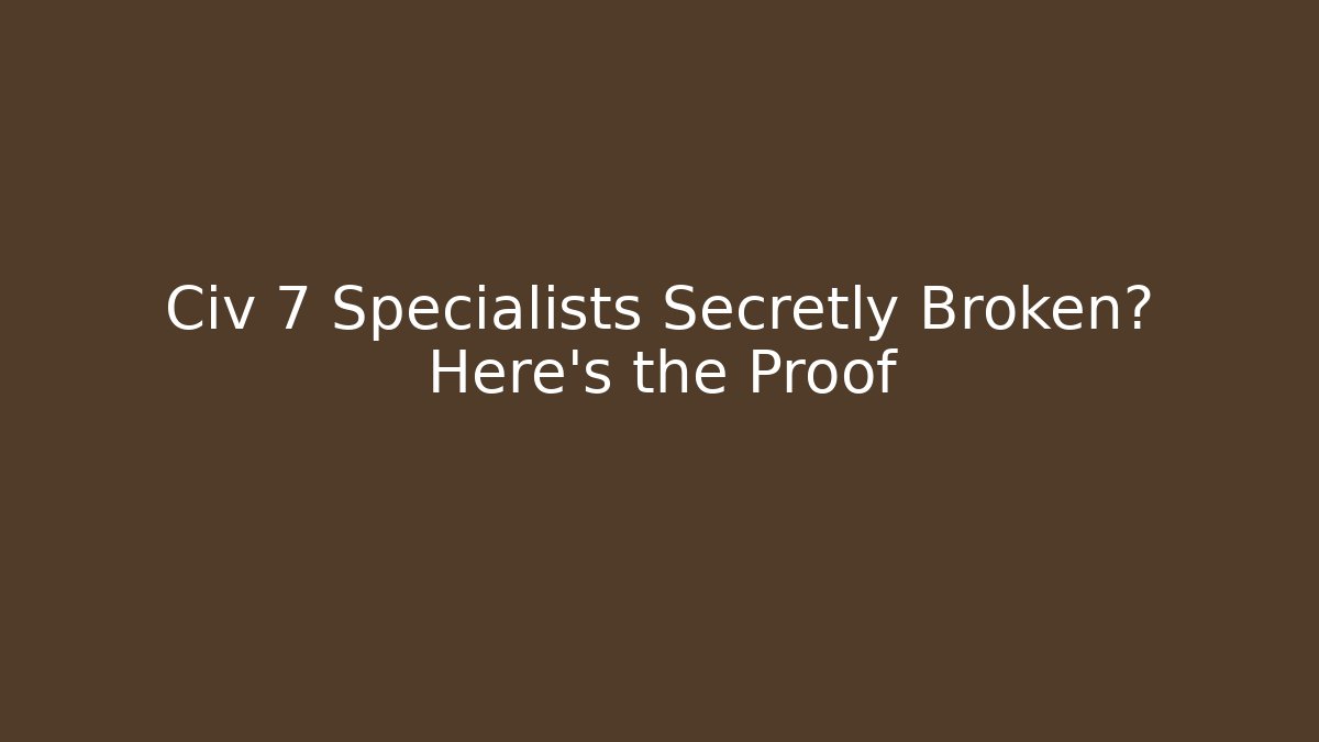 Civ 7 Specialists Secretly Broken? Here's the Proof