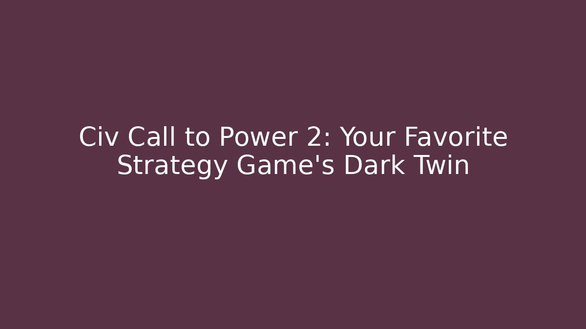 Civ Call to Power 2: Your Favorite Strategy Game's Dark Twin
