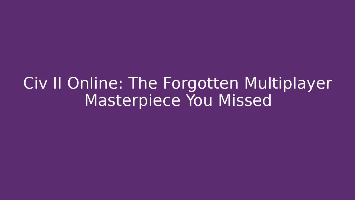 Civ II Online: The Forgotten Multiplayer Masterpiece You Missed