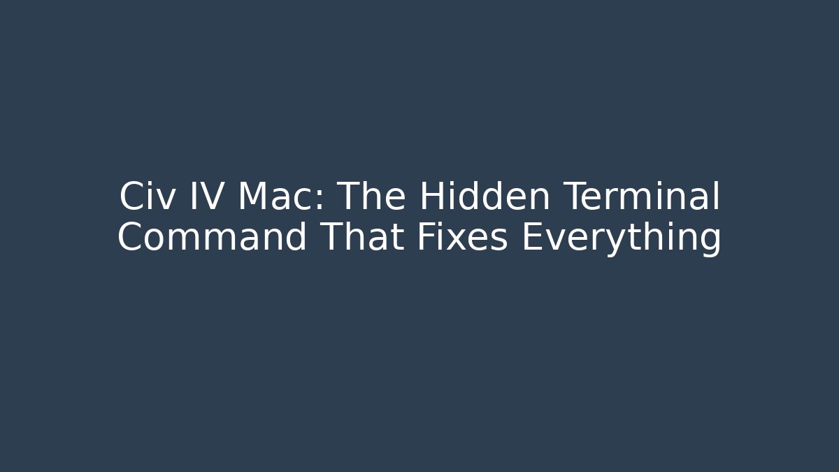 Civ IV Mac: The Hidden Terminal Command That Fixes Everything - Critter Realm