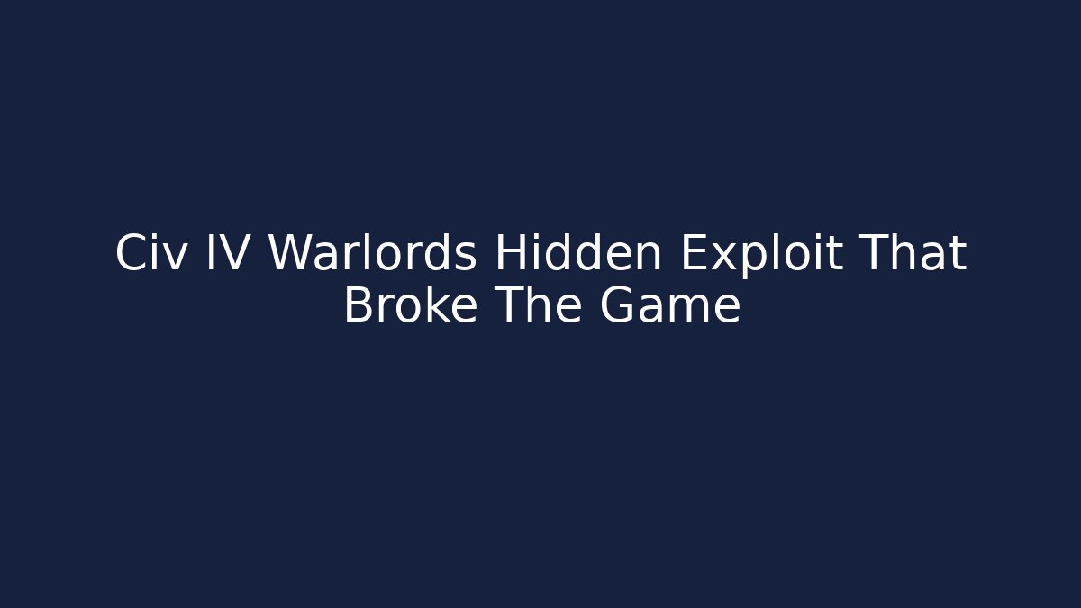 Civ IV Warlords Hidden Exploit That Broke The Game