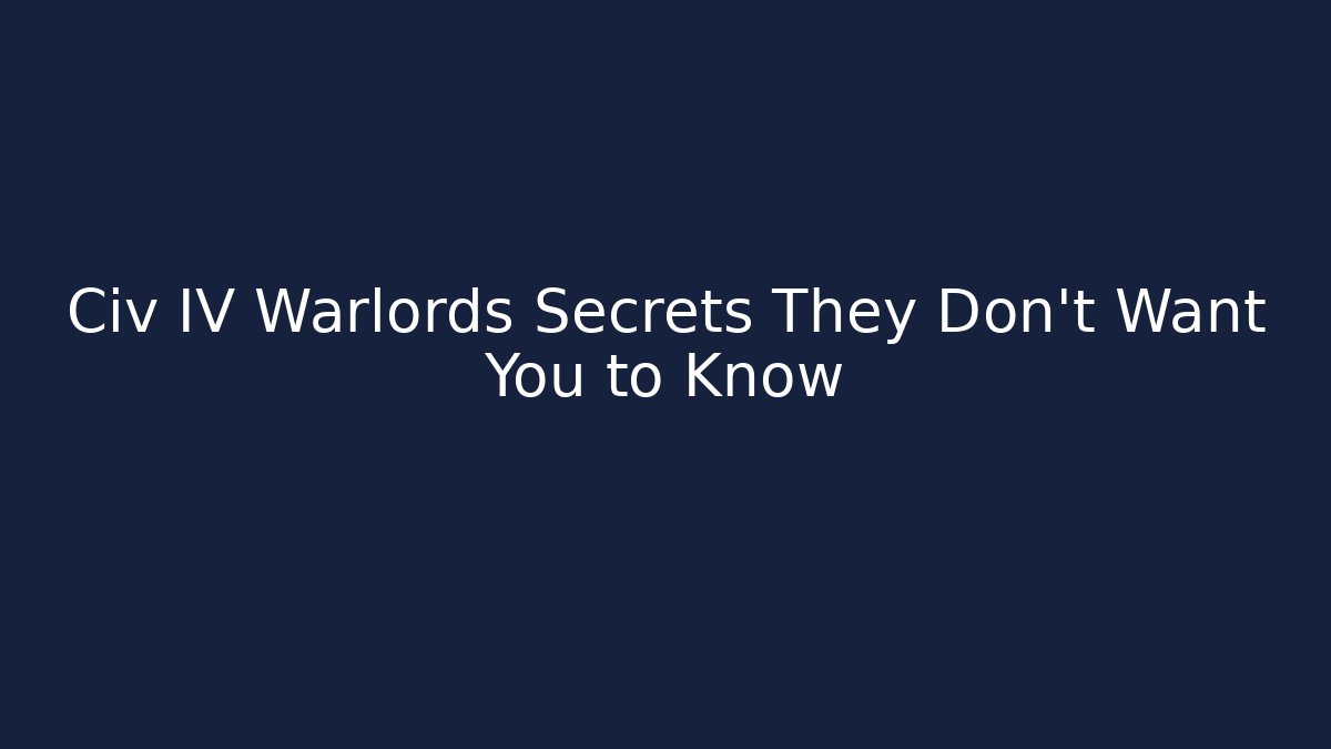 Civ IV Warlords Secrets They Don't Want You to Know