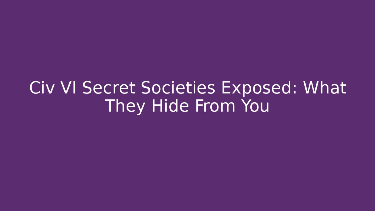 Civ VI Secret Societies Exposed: What They Hide From You - Critter Realm