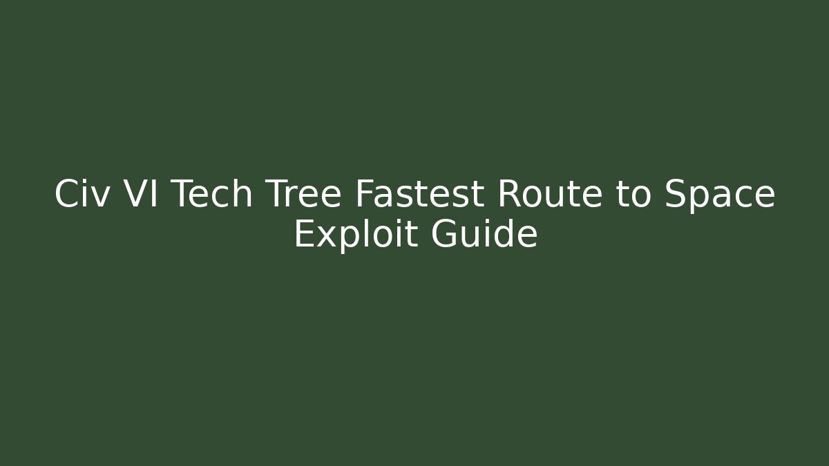 Civ VI Tech Tree Fastest Route to Space Exploit Guide