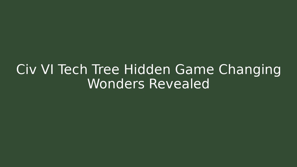 Civ VI Tech Tree Hidden Game Changing Wonders Revealed