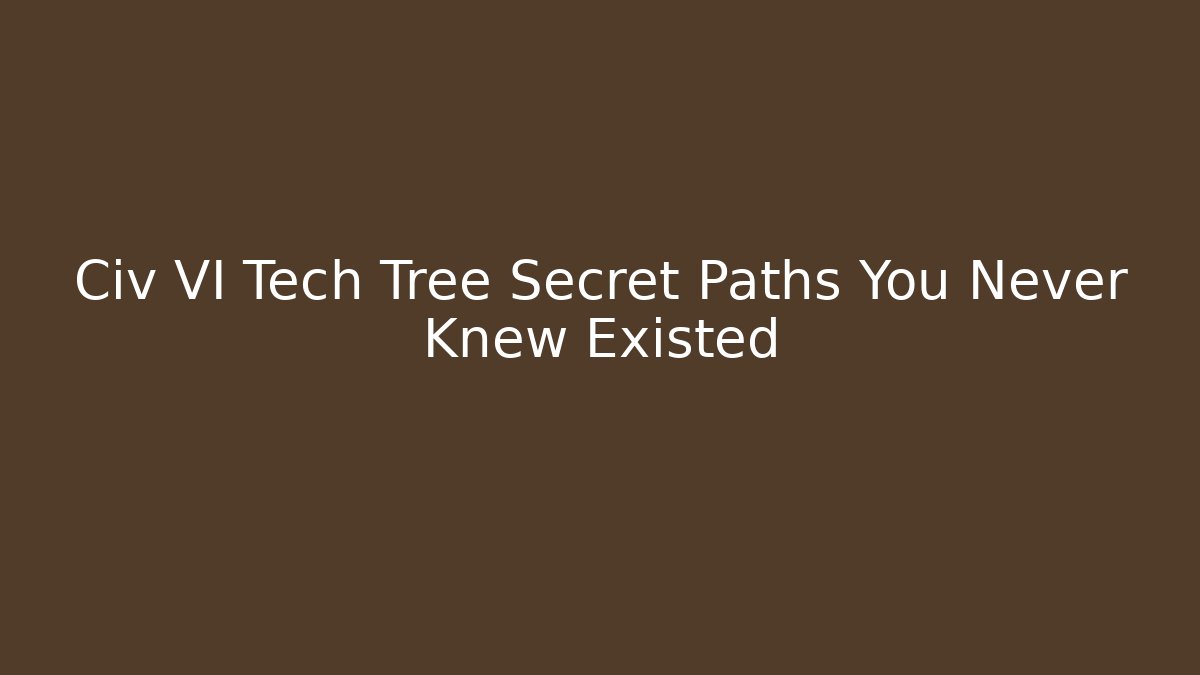 Civ VI Tech Tree Secret Paths You Never Knew Existed