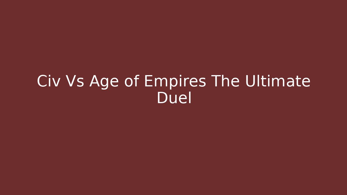 Civ Vs Age of Empires The Ultimate Duel
