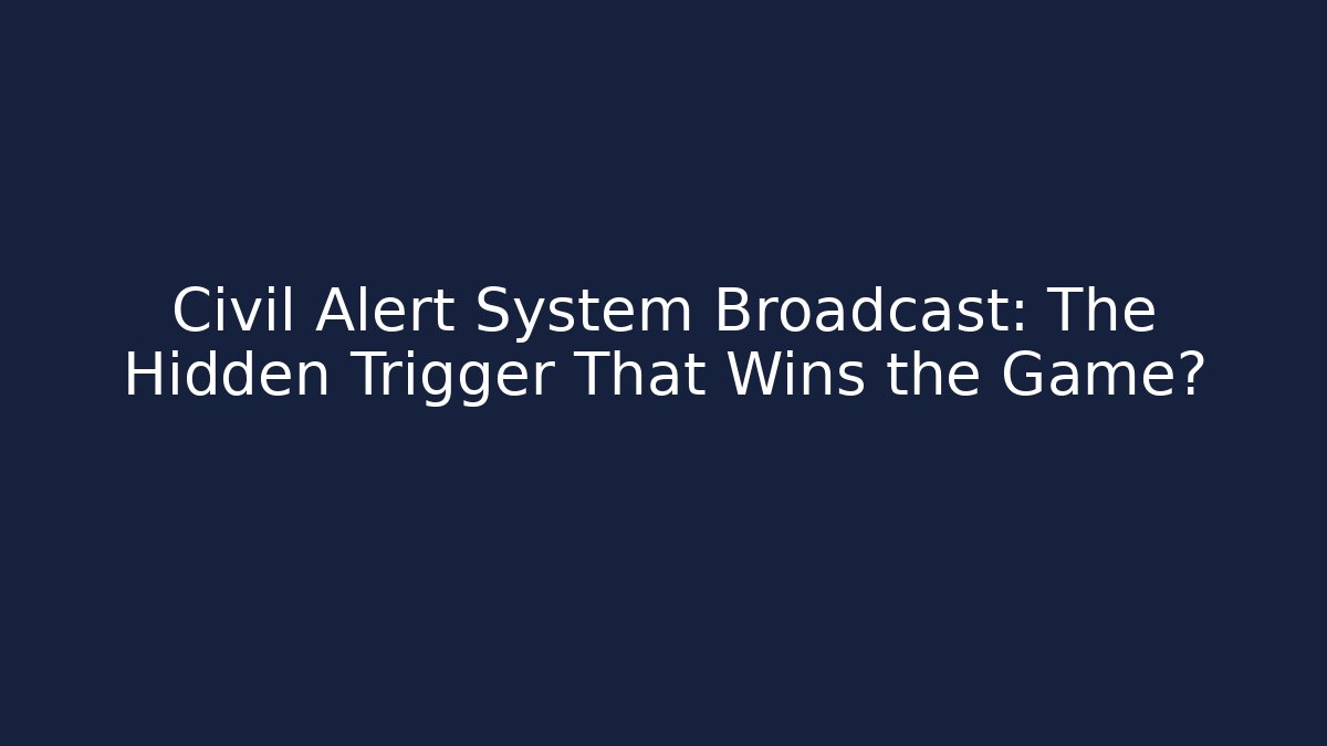 Civil Alert System Broadcast: The Hidden Trigger That Wins the Game?