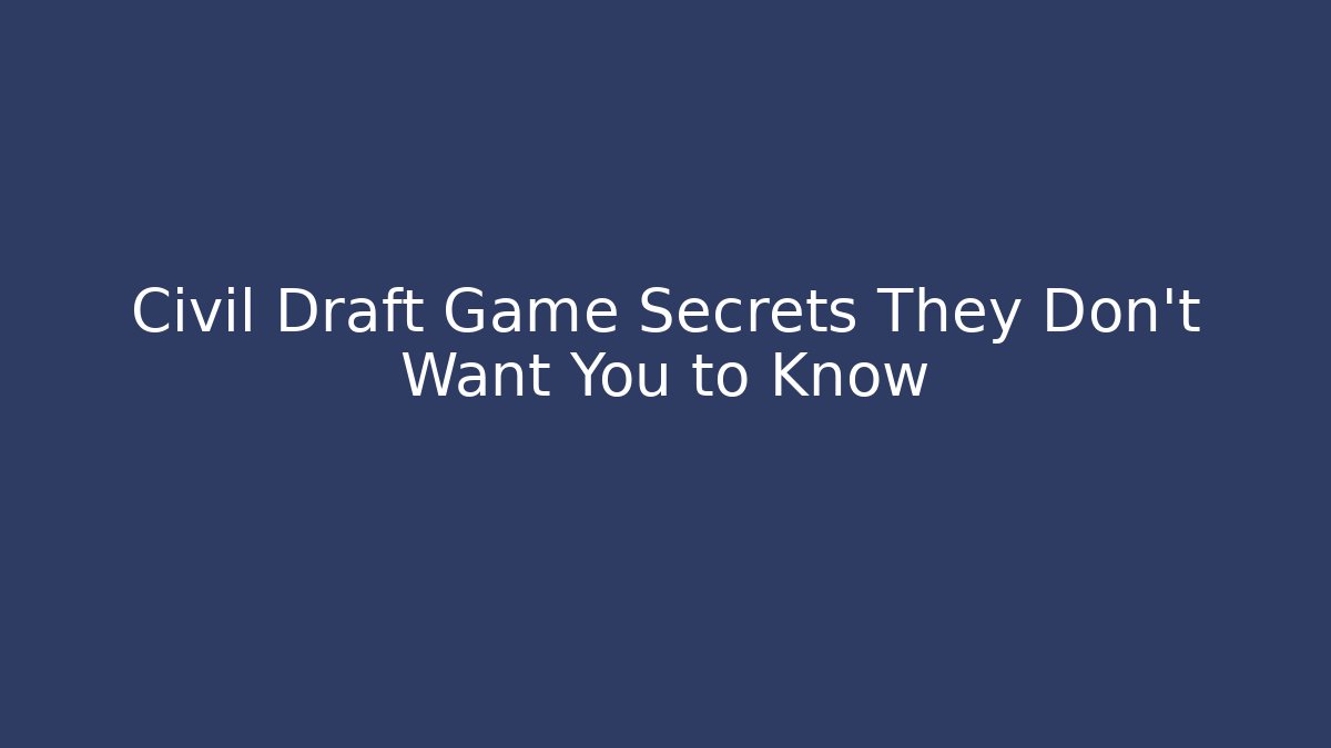 Civil Draft Game Secrets They Don't Want You to Know