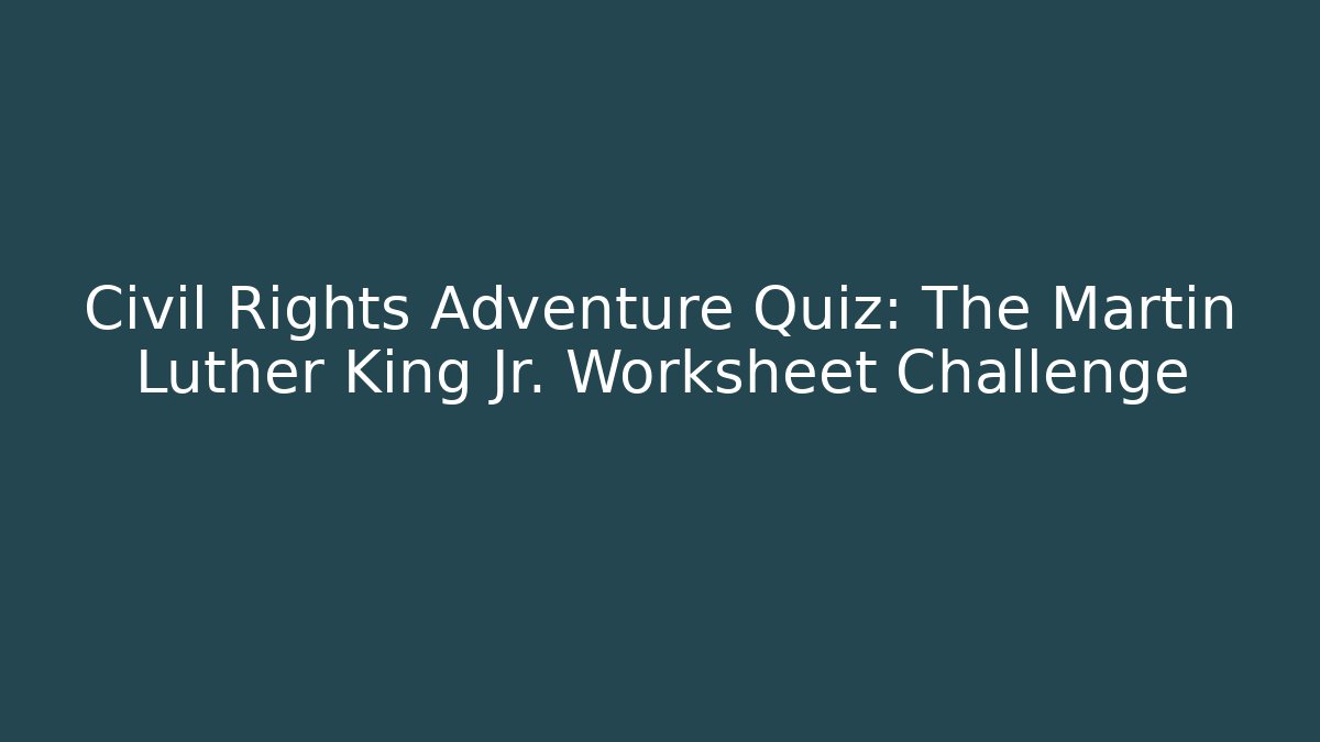 Civil Rights Adventure Quiz: The Martin Luther King Jr. Worksheet Challenge