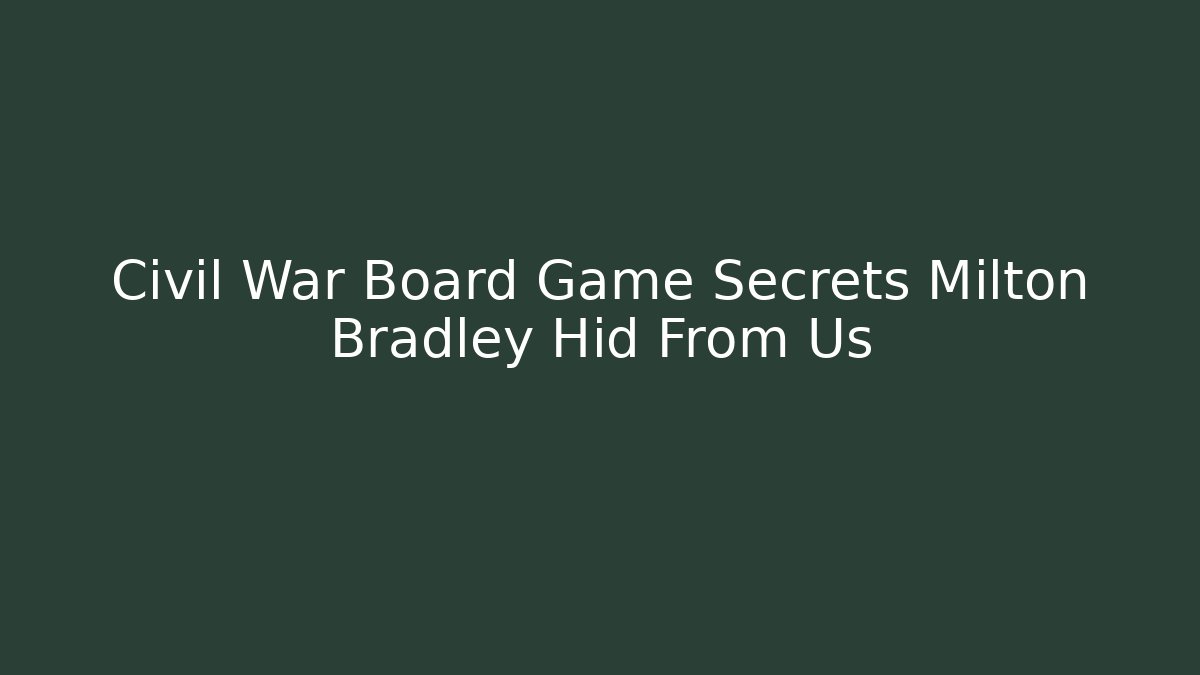 Civil War Board Game Secrets Milton Bradley Hid From Us - Critter Realm