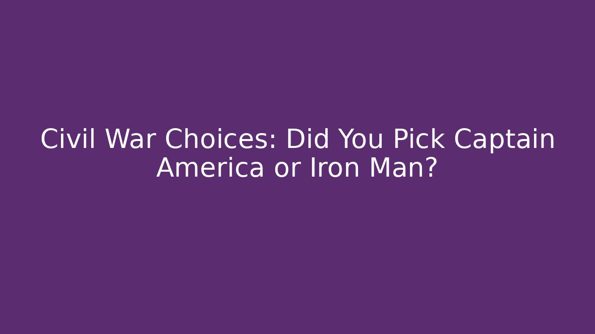 Civil War Choices: Did You Pick Captain America or Iron Man?