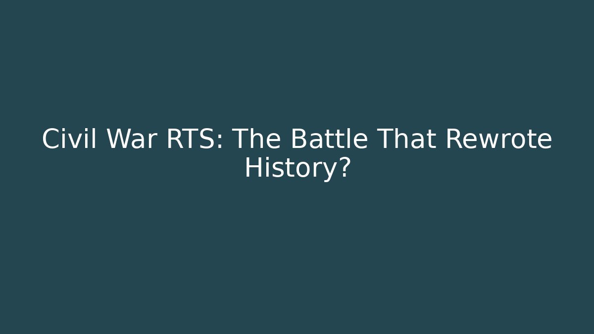 Civil War RTS: The Battle That Rewrote History?