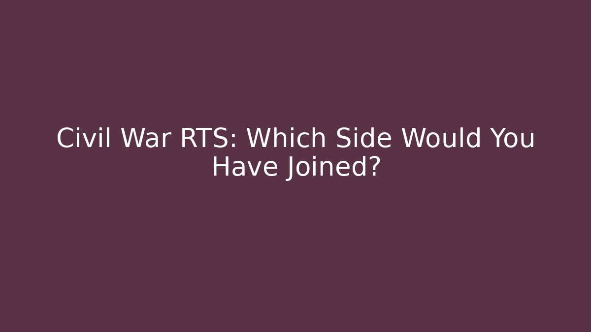 Civil War RTS: Which Side Would You Have Joined?