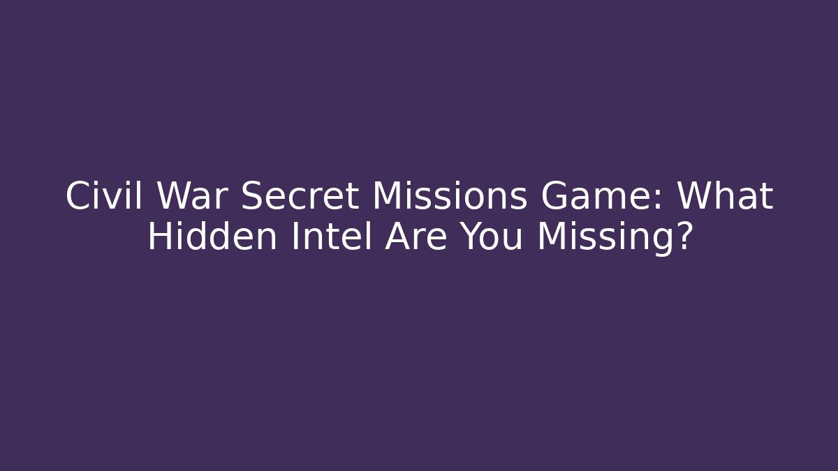 Civil War Secret Missions Game: What Hidden Intel Are You Missing? - Critter Realm