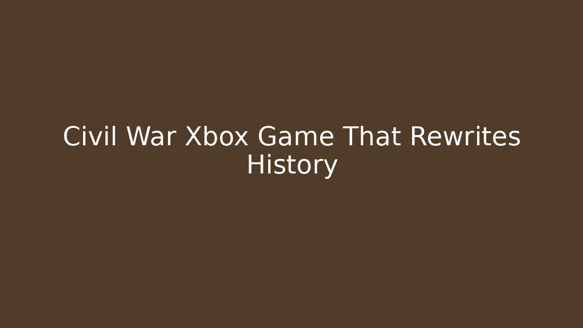 Civil War Xbox Game That Rewrites History