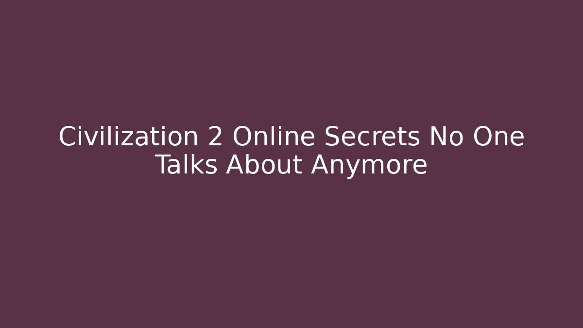 Civilization 2 Online Secrets No One Talks About Anymore