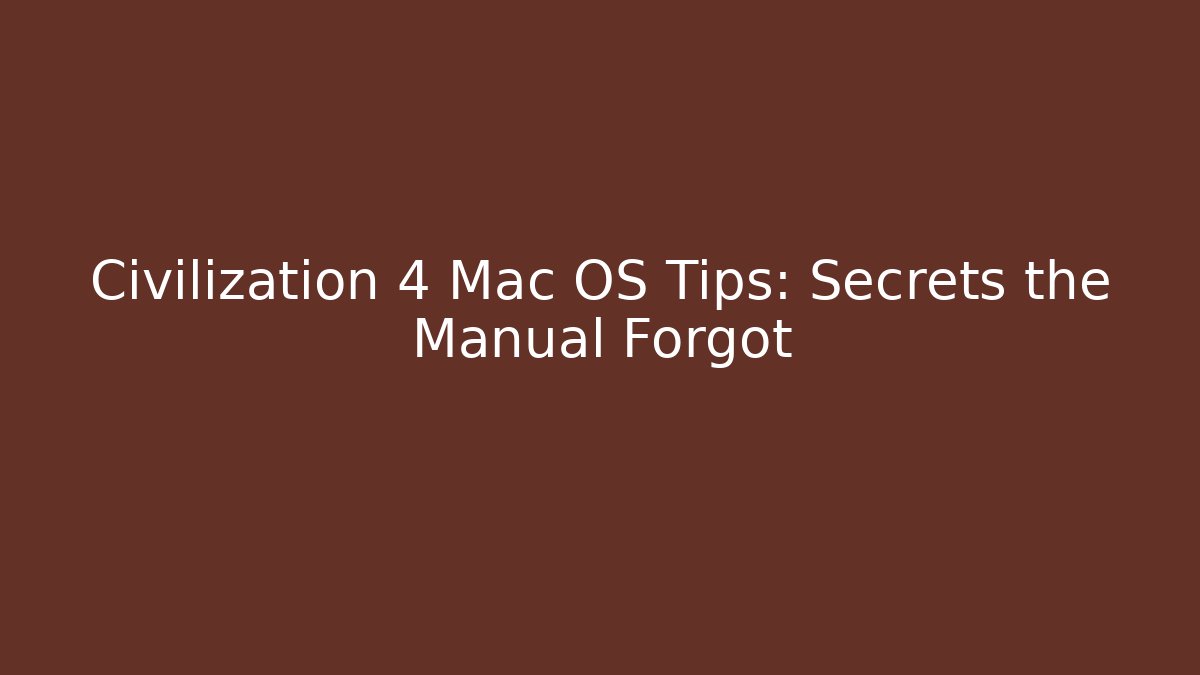 Civilization 4 Mac OS Tips: Secrets the Manual Forgot - Critter Realm