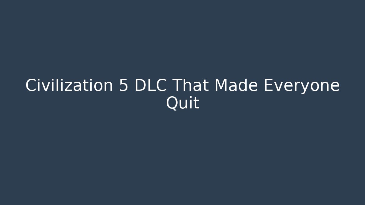 Civilization 5 DLC That Made Everyone Quit