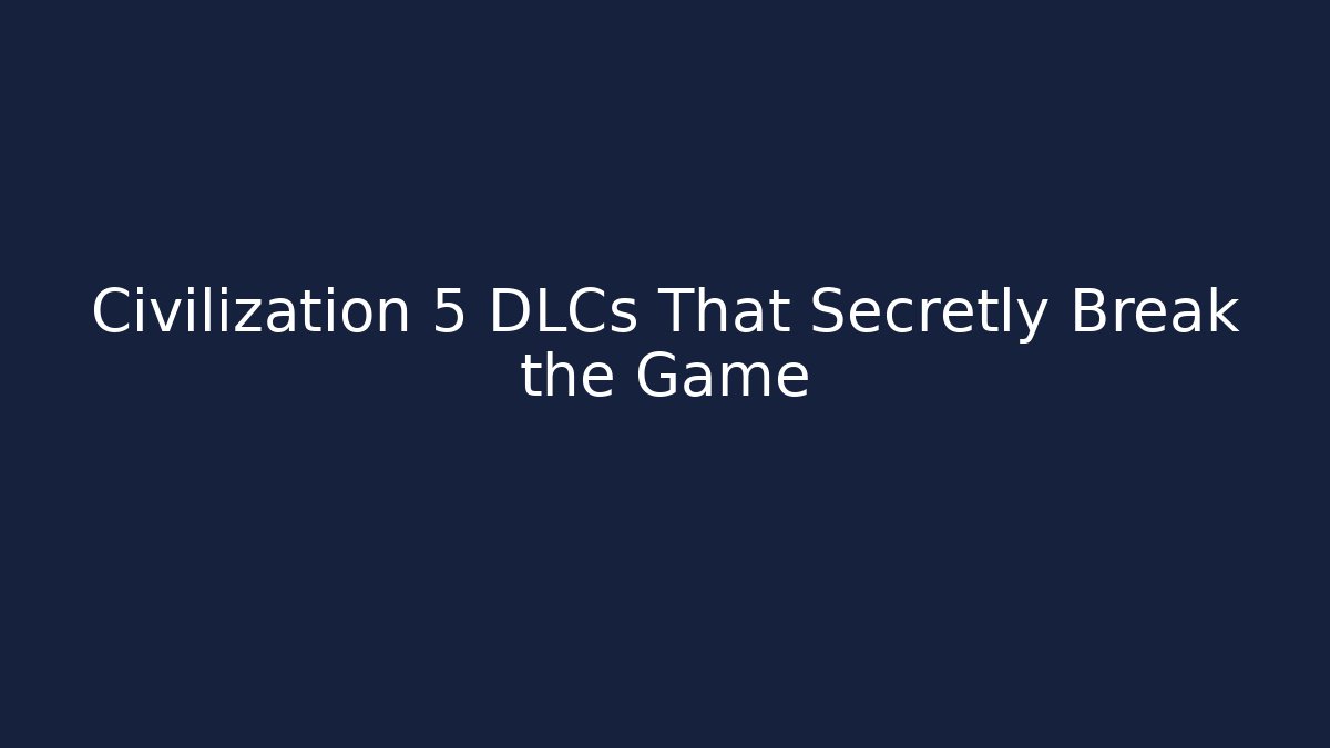 Civilization 5 DLCs That Secretly Break the Game