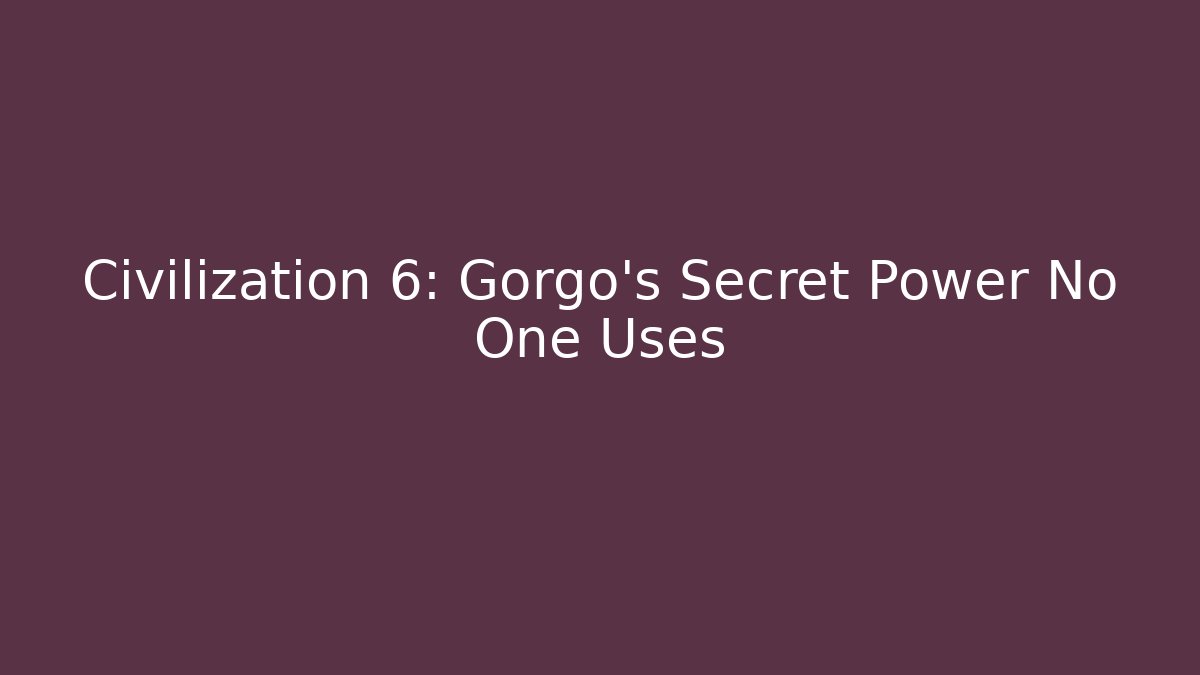 Civilization 6: Gorgo’s Secret Power No One Uses