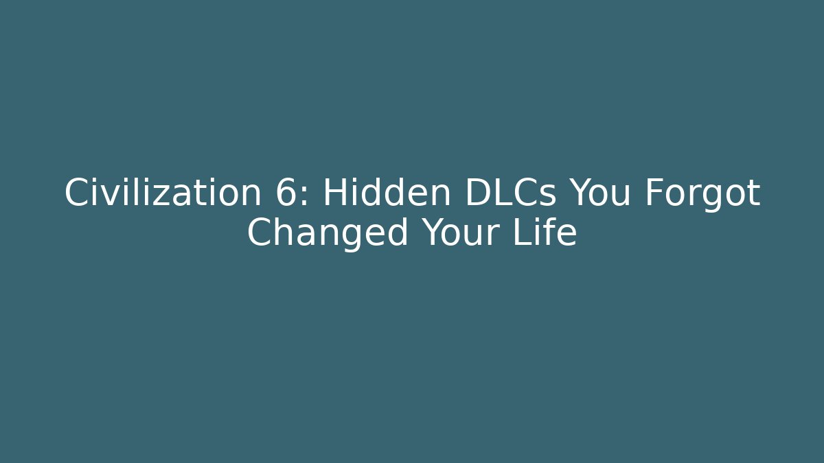 Civilization 6: Hidden DLCs You Forgot Changed Your Life