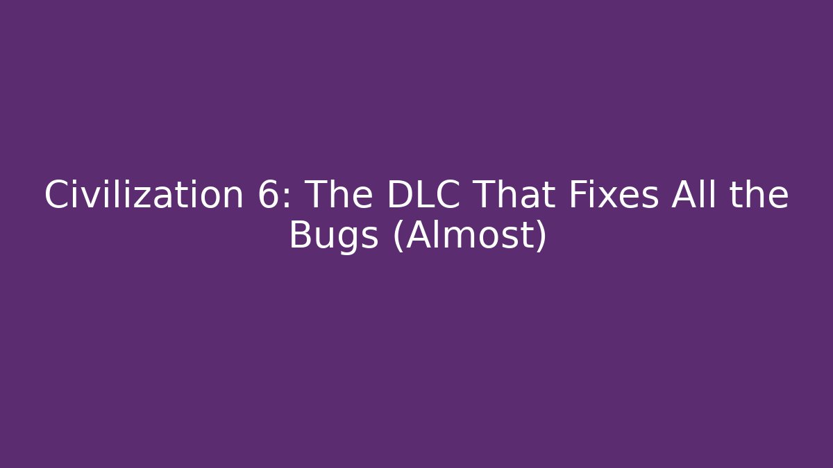 Civilization 6: The DLC That Fixes All the Bugs (Almost) - Critter Realm