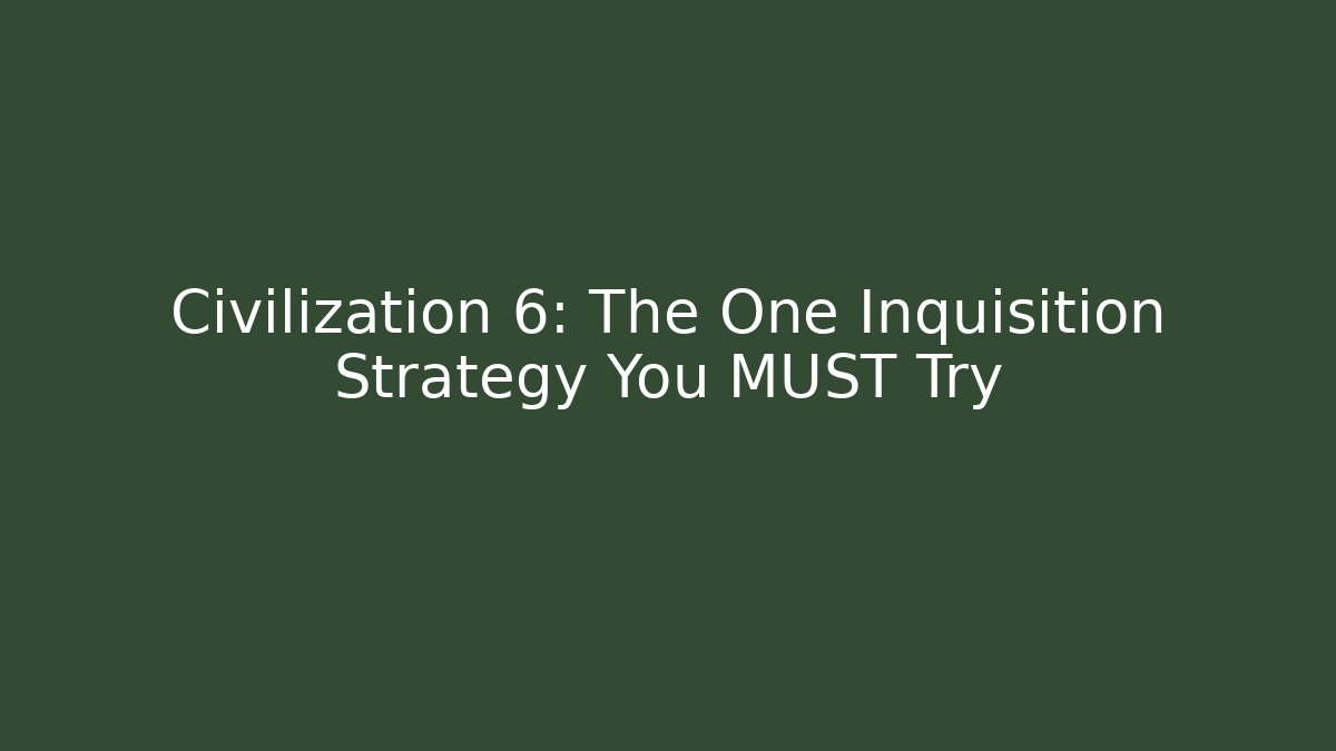 Civilization 6: The One Inquisition Strategy You MUST Try