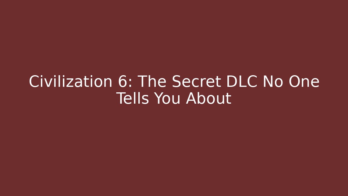 Civilization 6: The Secret DLC No One Tells You About