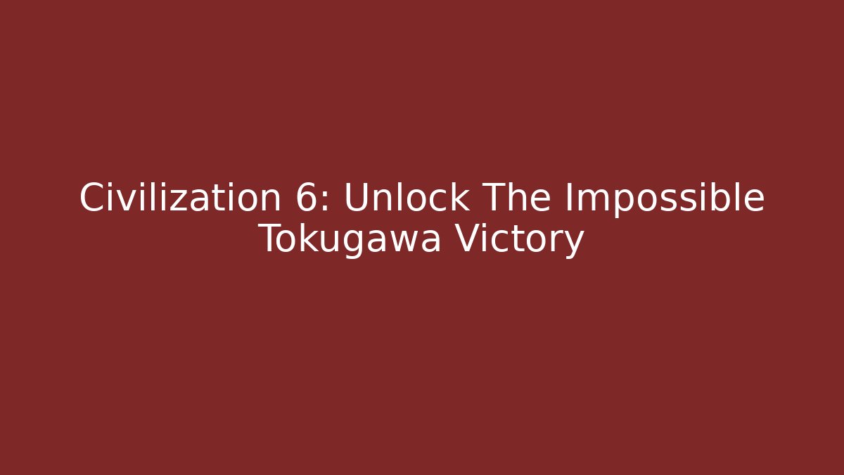 Civilization 6: Unlock The Impossible Tokugawa Victory