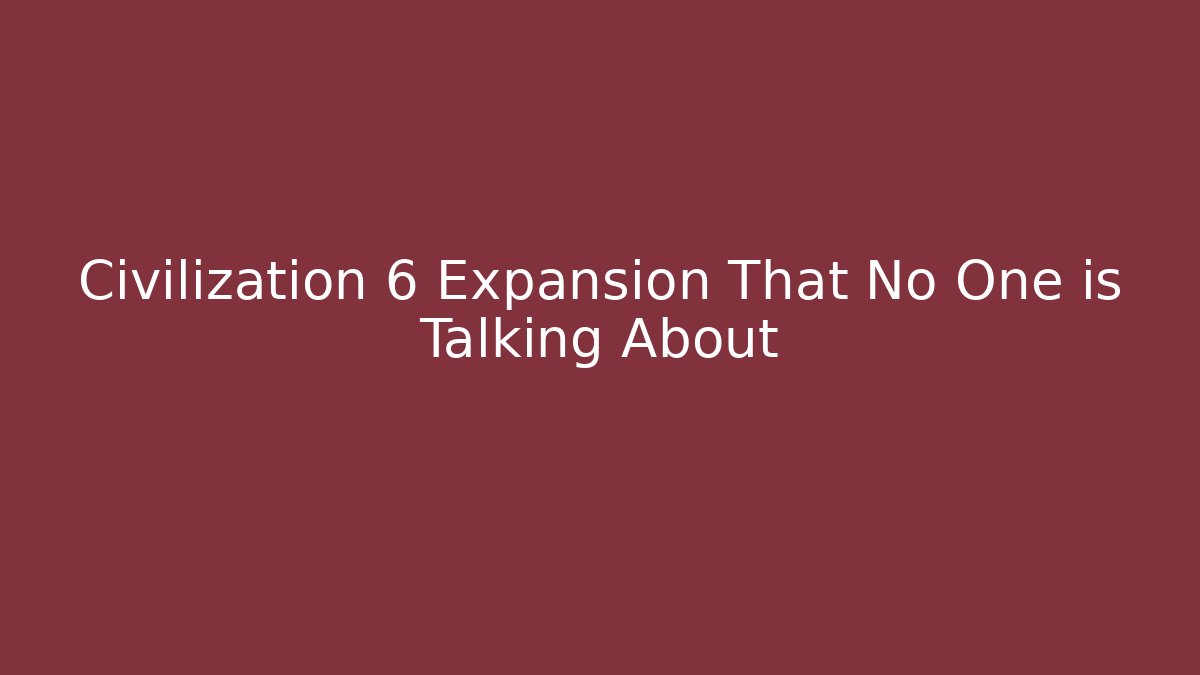 Civilization 6 Expansion That No One is Talking About