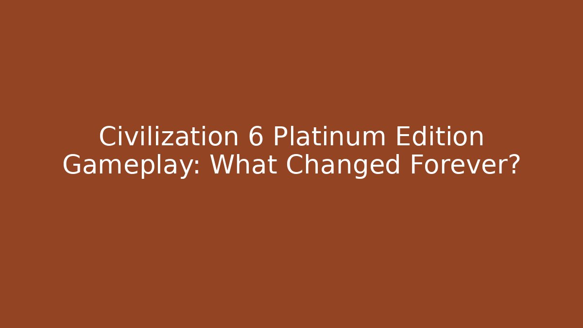 Civilization 6 Platinum Edition Gameplay: What Changed Forever? - Critter Realm
