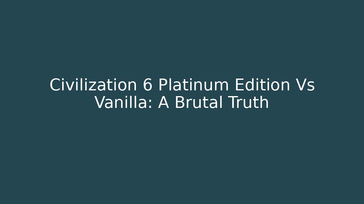 Civilization 6 Platinum Edition Vs Vanilla: A Brutal Truth