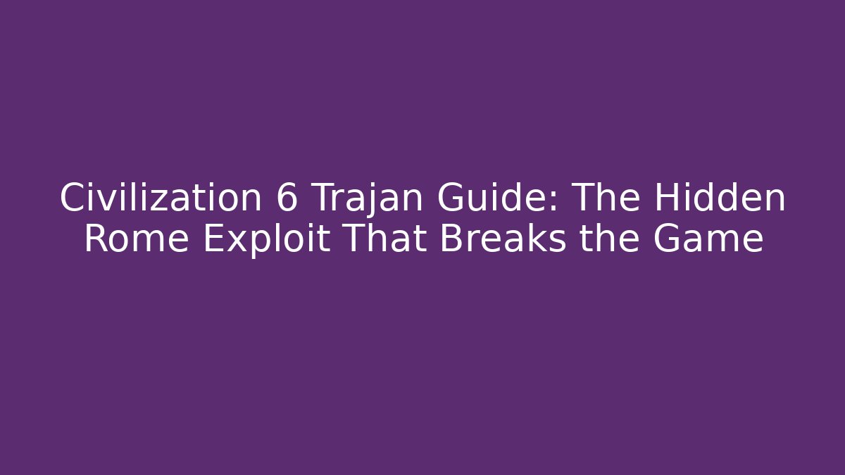 Civilization 6 Trajan Guide: The Hidden Rome Exploit That Breaks the Game