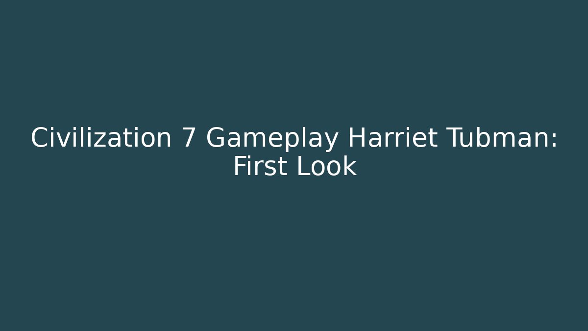 Civilization 7 Gameplay Harriet Tubman: First Look