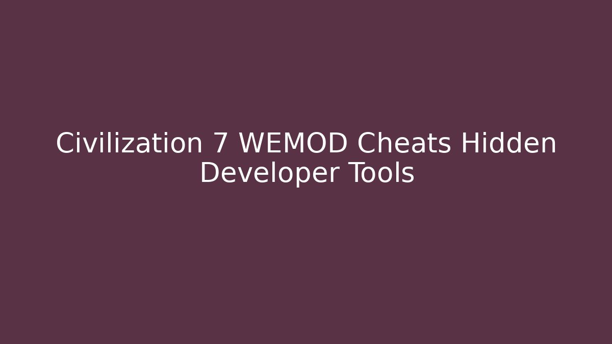 Civilization 7 WEMOD Cheats Hidden Developer Tools