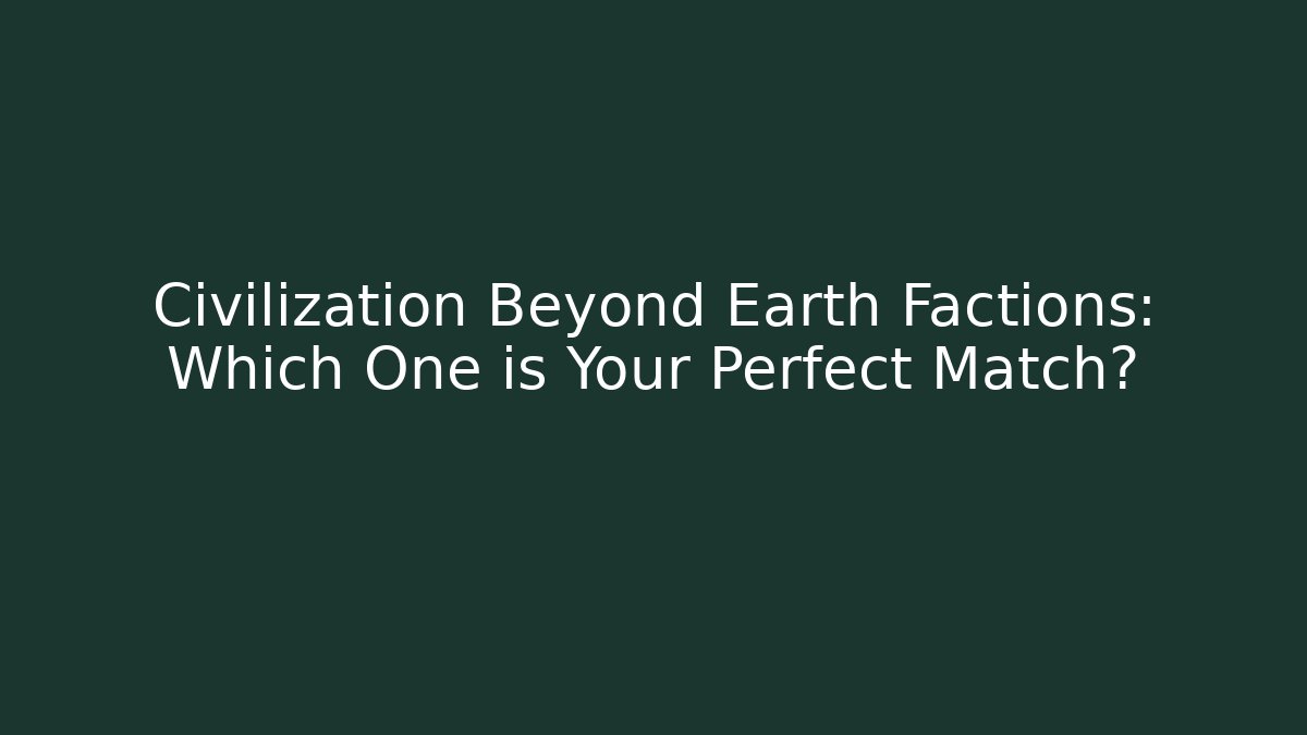 Civilization Beyond Earth Factions: Which One is Your Perfect Match?