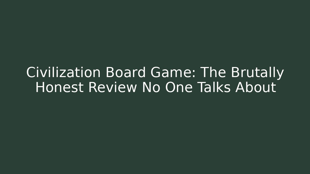 Civilization Board Game: The Brutally Honest Review No One Talks About