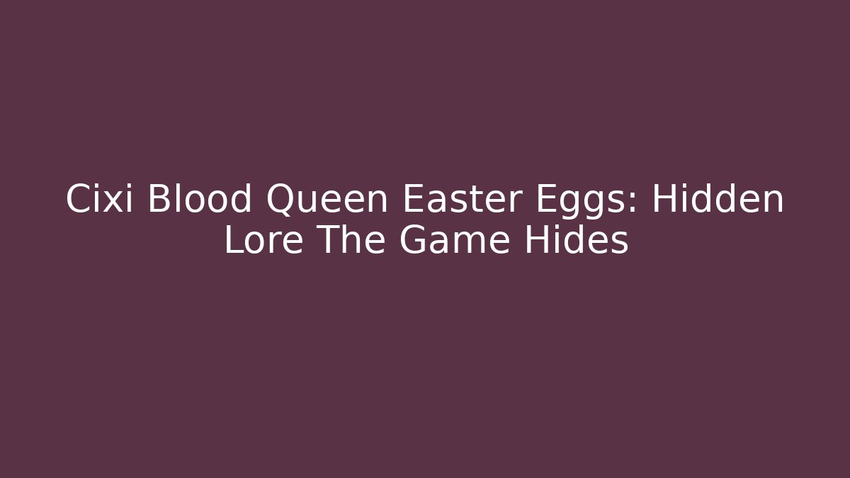 Cixi Blood Queen Easter Eggs: Hidden Lore The Game Hides
