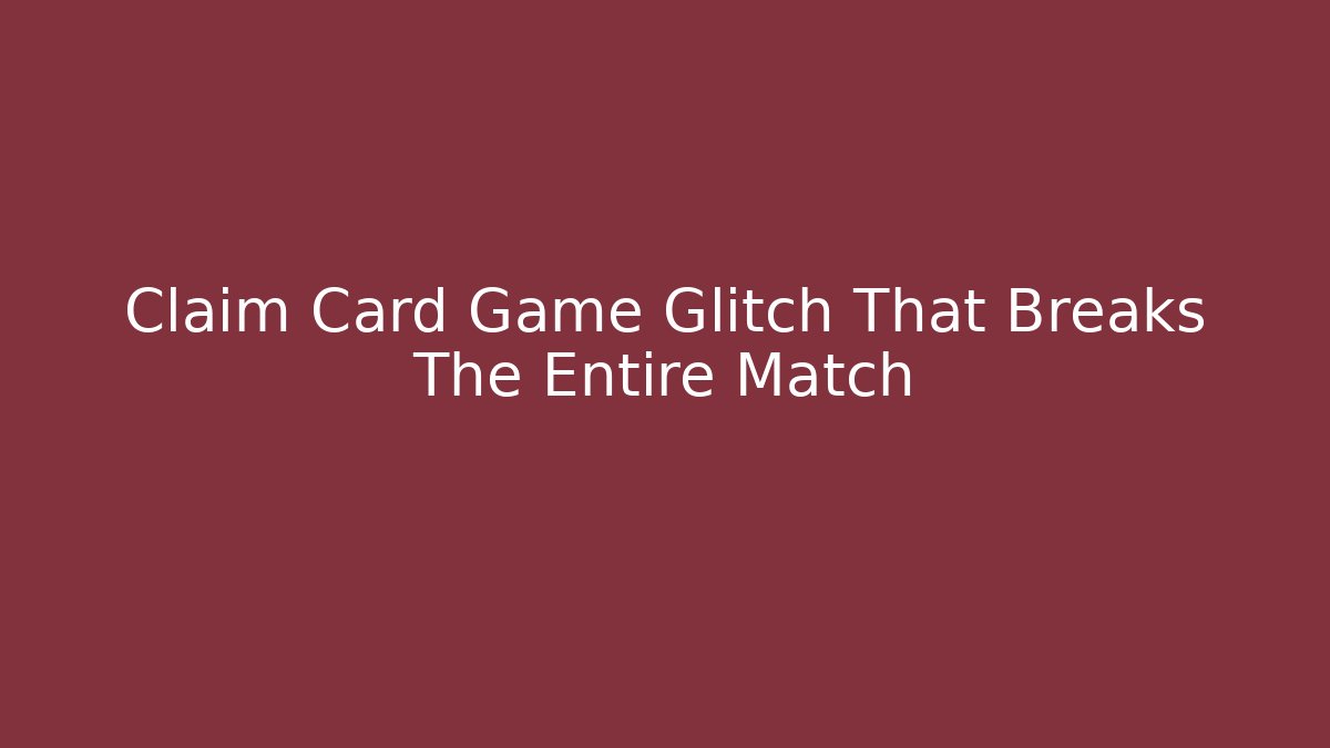 Claim Card Game Glitch That Breaks The Entire Match