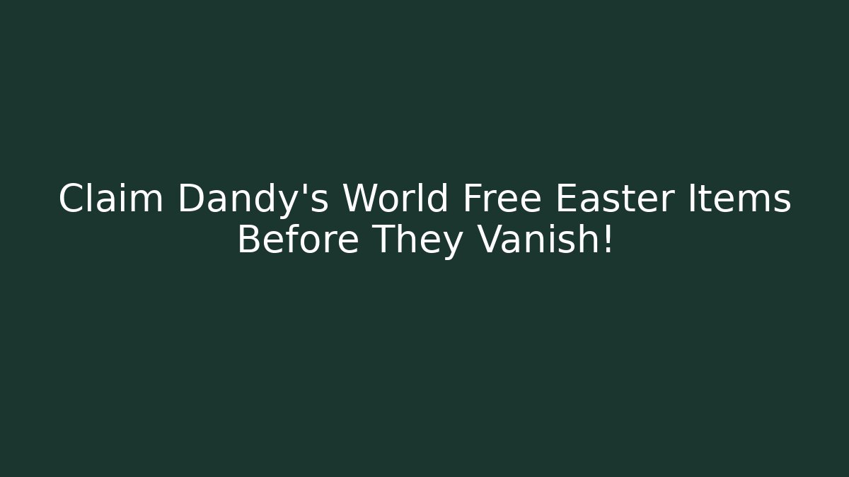 Claim Dandy's World Free Easter Items Before They Vanish!