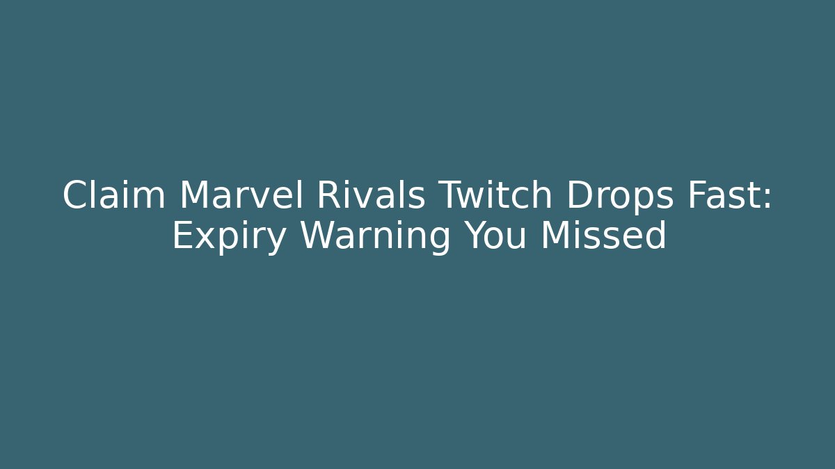 Claim Marvel Rivals Twitch Drops Fast: Expiry Warning You Missed - Critter Realm
