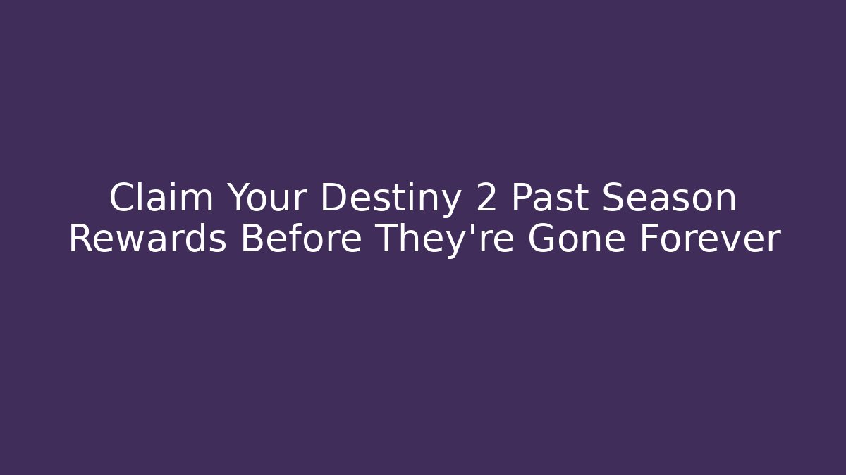 Claim Your Destiny 2 Past Season Rewards Before They're Gone Forever