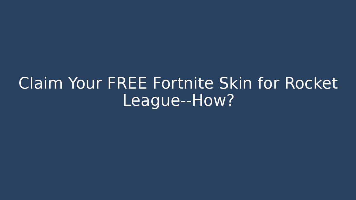 Claim Your FREE Fortnite Skin for Rocket League—How?