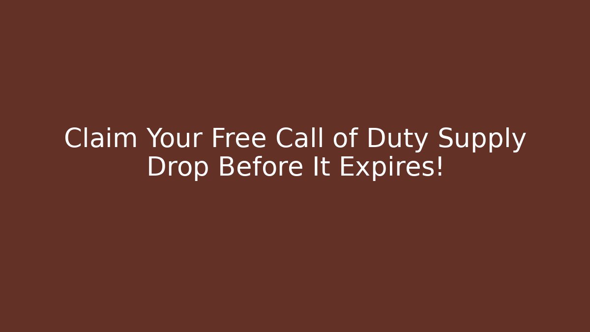 Claim Your Free Call of Duty Supply Drop Before It Expires!