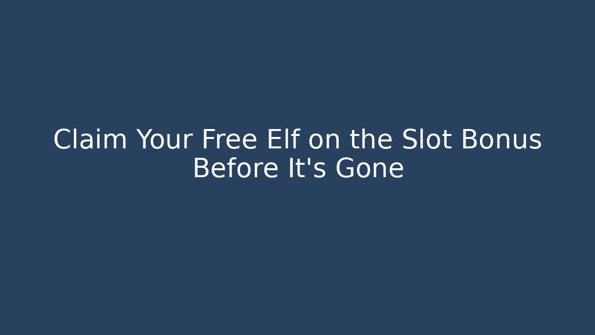 Claim Your Free Elf on the Slot Bonus Before It’s Gone