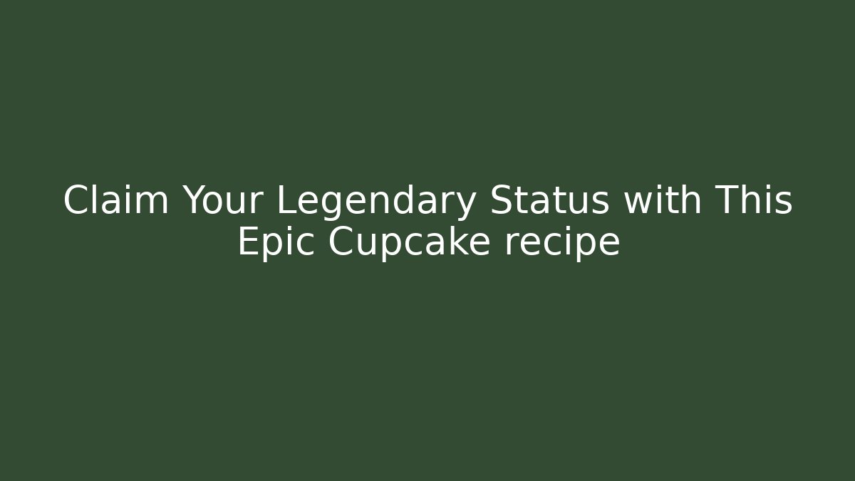 Claim Your Legendary Status with This Epic Cupcake recipe
