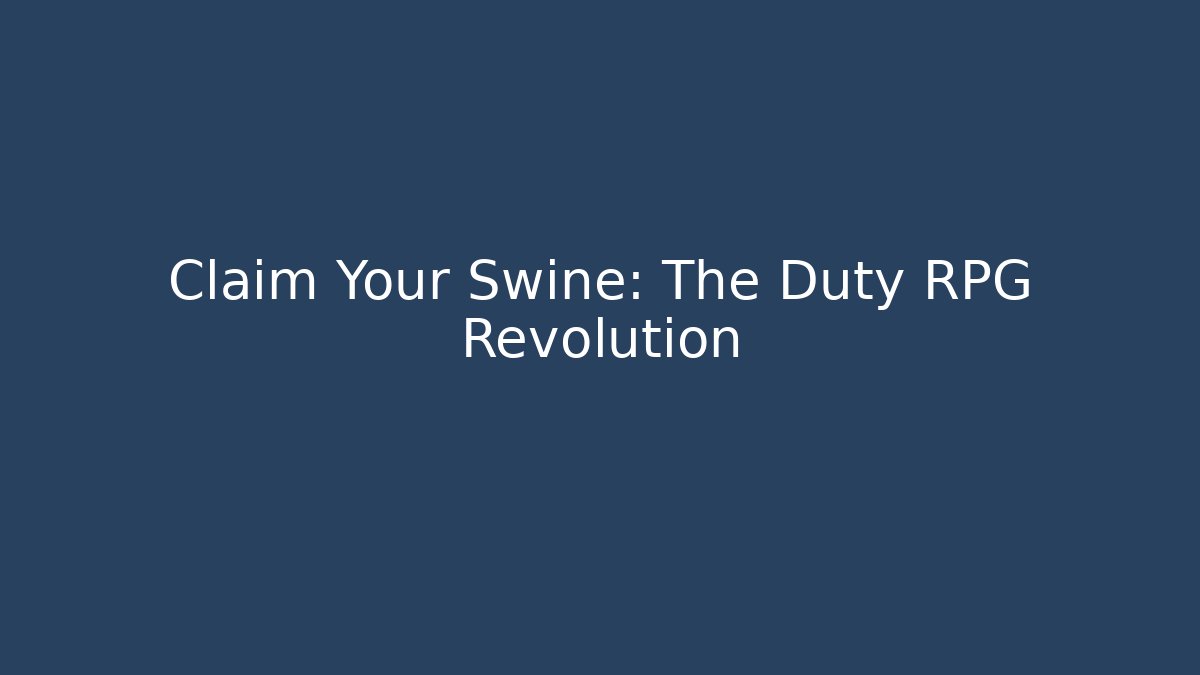 Claim Your Swine: The Duty RPG Revolution